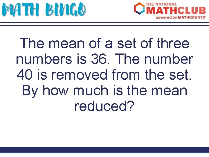 MATH BINGO The mean of a set of three numbers is 36. The number