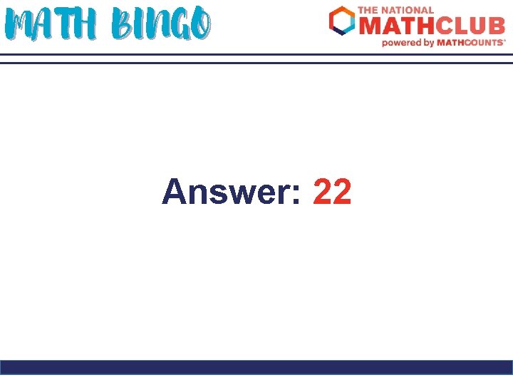 MATH BINGO Answer: 22 