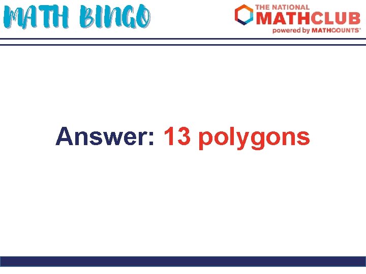 MATH BINGO Answer: 13 polygons 