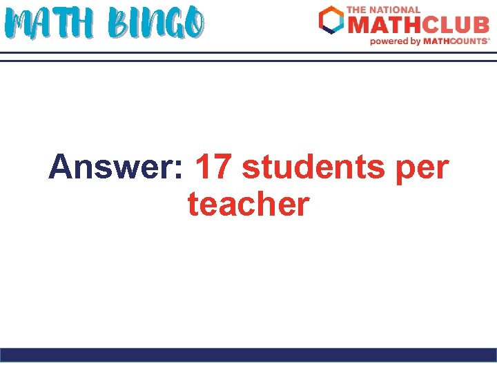 MATH BINGO Answer: 17 students per teacher 
