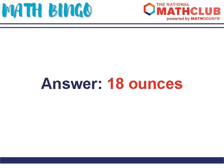 MATH BINGO Answer: 18 ounces 