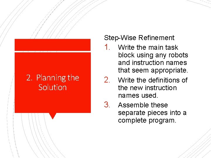 2. Planning the Solution Step-Wise Refinement 1. Write the main task block using any