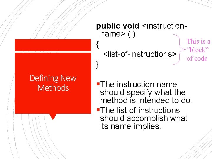 public void <instructionname> ( ) This is a { “block” <list-of-instructions> of code }