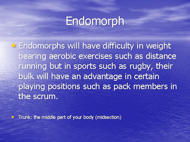 Endomorph • Endomorphs will have difficulty in weight bearing aerobic exercises such as distance