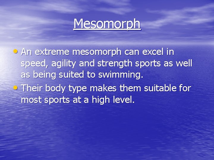Mesomorph • An extreme mesomorph can excel in speed, agility and strength sports as