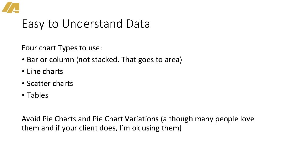 Easy to Understand Data Four chart Types to use: • Bar or column (not