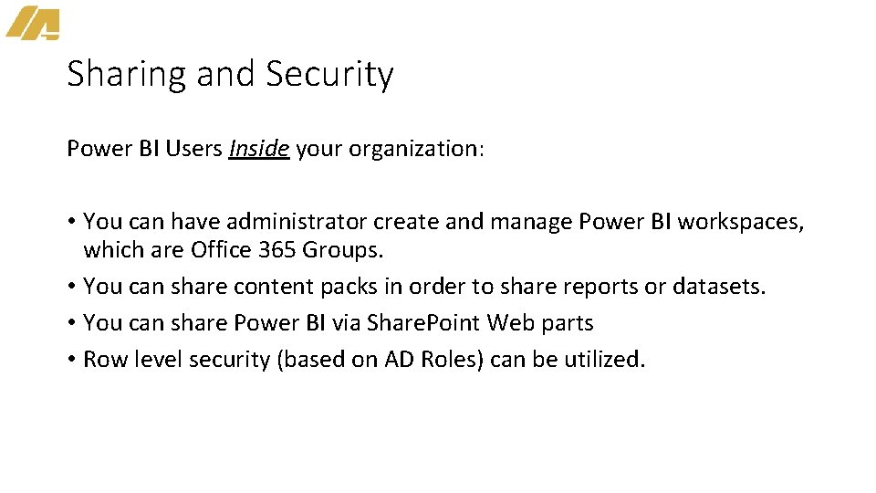 Sharing and Security Power BI Users Inside your organization: • You can have administrator