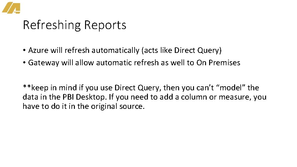 Refreshing Reports • Azure will refresh automatically (acts like Direct Query) • Gateway will