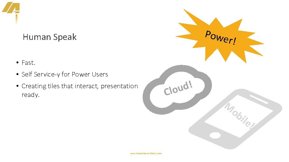 Powe Human Speak r! • Fast. • Self Service-y for Power Users • Creating