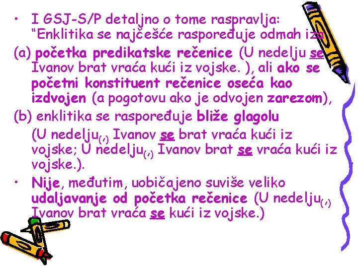  • I GSJ-S/P detaljno o tome raspravlja: “Enklitika se najčešće raspoređuje odmah iza