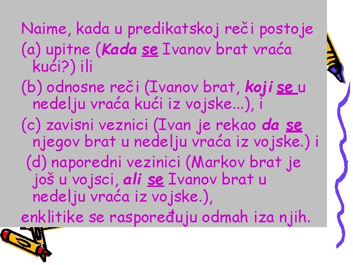 Naime, kada u predikatskoj reči postoje (a) upitne (Kada se Ivanov brat vraća kući?