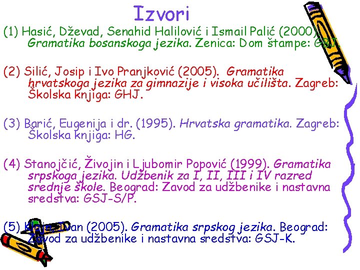 Izvori (1) Hasić, Dževad, Senahid Halilović i Ismail Palić (2000). Gramatika bosanskoga jezika. Zenica: