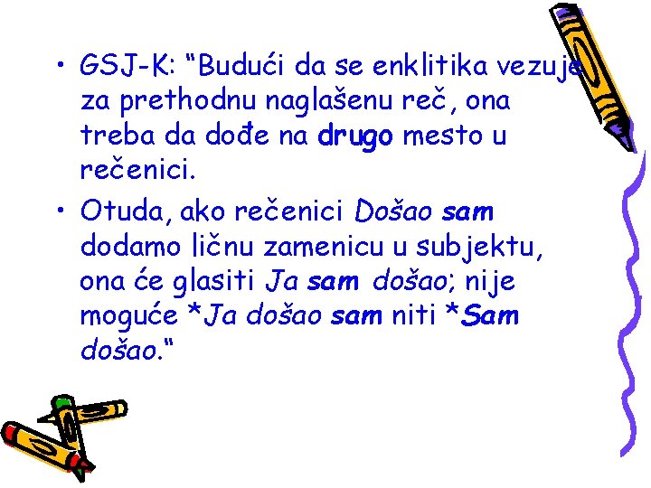  • GSJ-K: “Budući da se enklitika vezuje za prethodnu naglašenu reč, ona treba