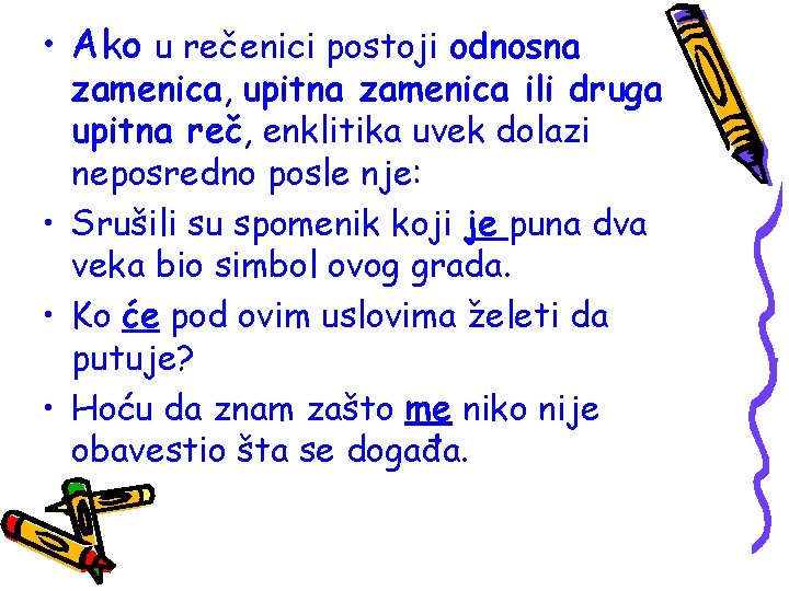  • Ako u rečenici postoji odnosna zamenica, upitna zamenica ili druga upitna reč,