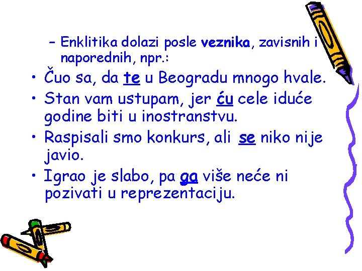 – Enklitika dolazi posle veznika, zavisnih i naporednih, npr. : • Čuo sa, da