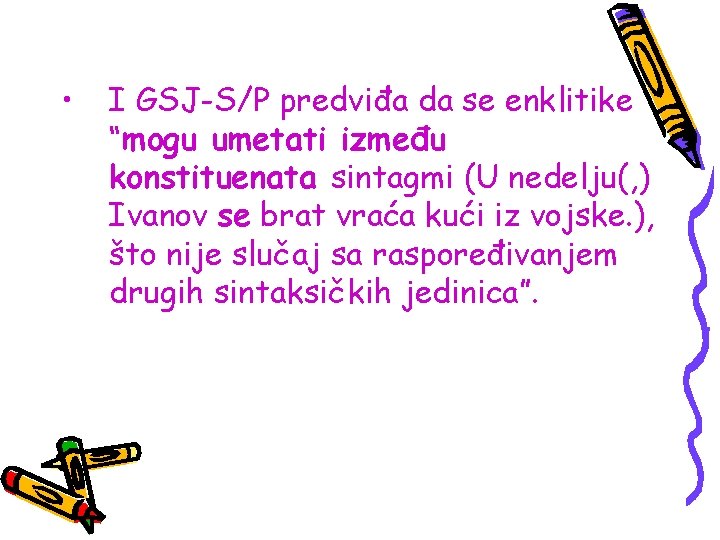  • I GSJ-S/P predviđa da se enklitike “mogu umetati između konstituenata sintagmi (U