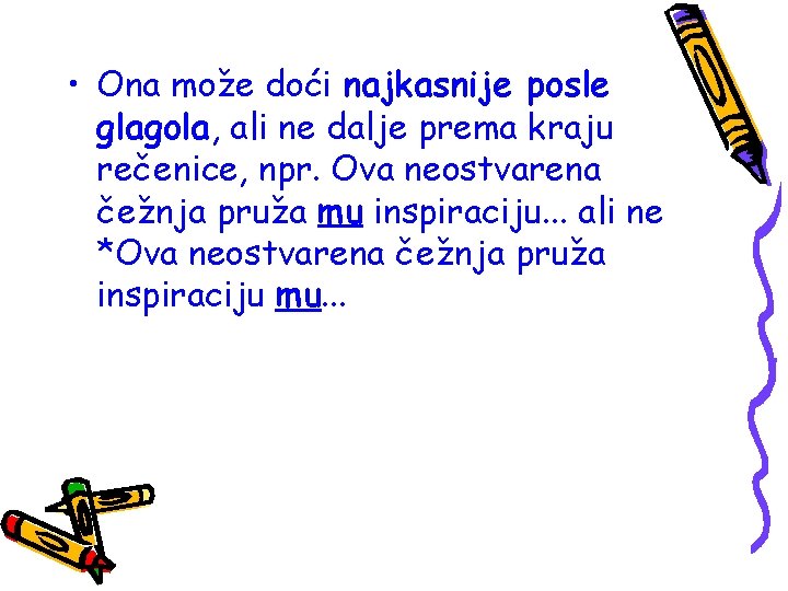  • Ona može doći najkasnije posle glagola, ali ne dalje prema kraju rečenice,