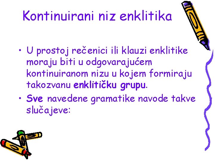 Kontinuirani niz enklitika • U prostoj rečenici ili klauzi enklitike moraju biti u odgovarajućem