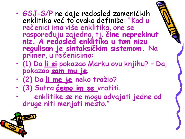  • GSJ-S/P ne daje redosled zameničkih enklitika već to ovako definiše: “Kad u