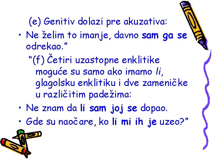 (e) Genitiv dolazi pre akuzativa: • Ne želim to imanje, davno sam ga se