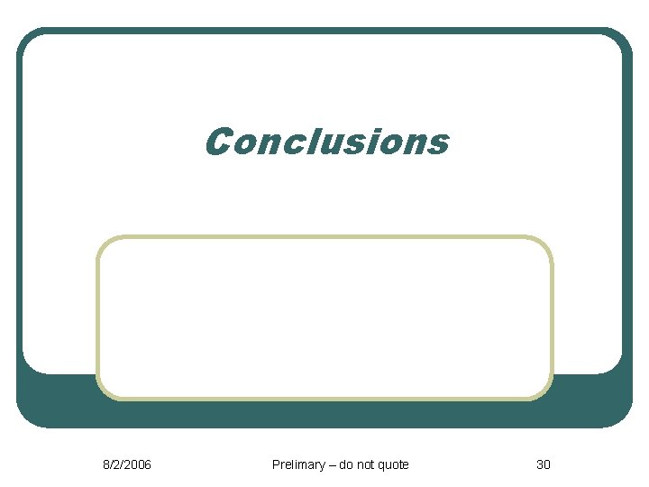 Conclusions 8/2/2006 Prelimary – do not quote 30 