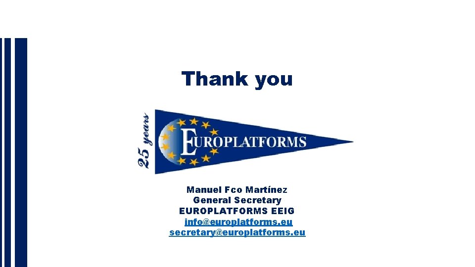 Thank you Manuel Fco Martínez General Secretary EUROPLATFORMS EEIG info@europlatforms. eu secretary@europlatforms. eu 
