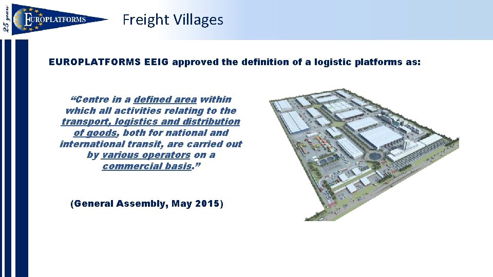 Freight Villages EUROPLATFORMS EEIG approved the definition of a logistic platforms as: “Centre in