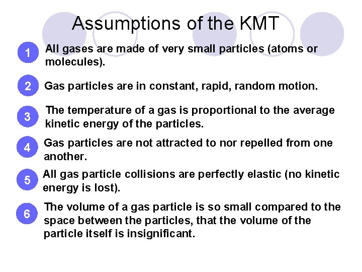 Assumptions of the KMT 1 All gases are made of very small particles (atoms