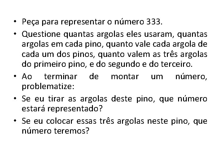  • Peça para representar o número 333. • Questione quantas argolas eles usaram,