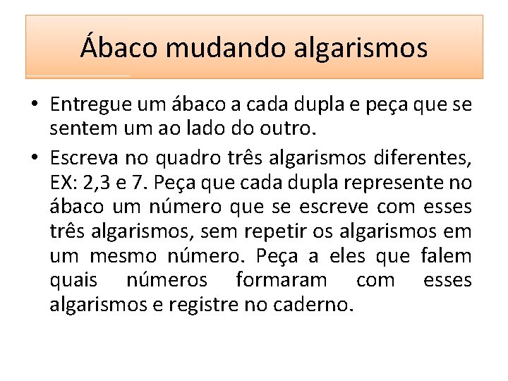 Ábaco mudando algarismos • Entregue um ábaco a cada dupla e peça que se