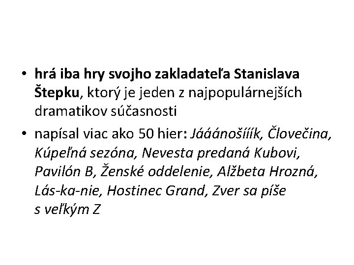  • hrá iba hry svojho zakladateľa Stanislava Štepku, ktorý je jeden z najpopulárnejších