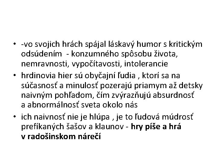  • -vo svojich hrách spájal láskavý humor s kritickým odsúdením - konzumného spôsobu