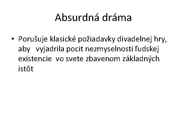 Absurdná dráma • Porušuje klasické požiadavky divadelnej hry, aby vyjadrila pocit nezmyselnosti ľudskej existencie
