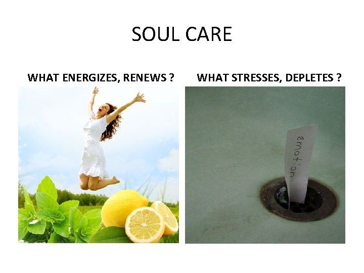 SOUL CARE WHAT ENERGIZES, RENEWS ? WHAT STRESSES, DEPLETES ? 