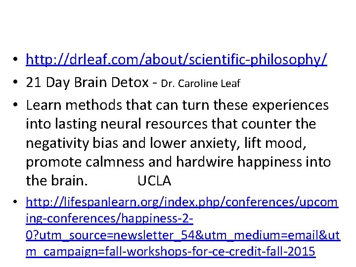  • http: //drleaf. com/about/scientific-philosophy/ • 21 Day Brain Detox - Dr. Caroline Leaf