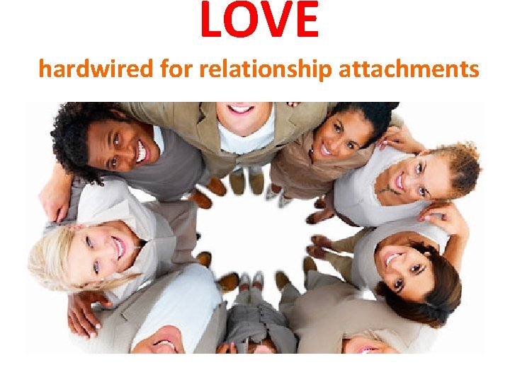 LOVE hardwired for relationship attachments 