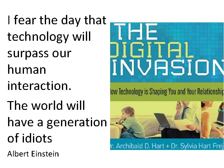 I fear the day that technology will surpass our human interaction. The world will
