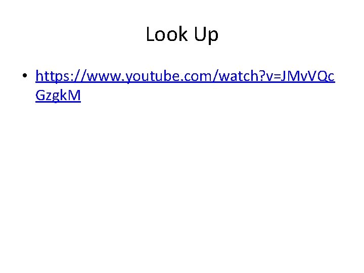 Look Up • https: //www. youtube. com/watch? v=JMv. VQc Gzgk. M 