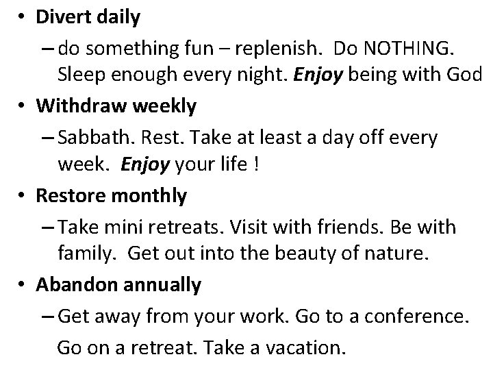  • Divert daily – do something fun – replenish. Do NOTHING. Sleep enough