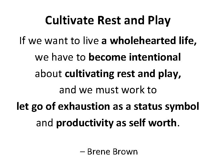 Cultivate Rest and Play If we want to live a wholehearted life, we have