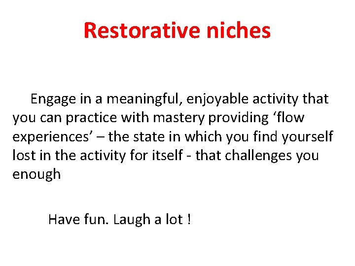 Restorative niches Engage in a meaningful, enjoyable activity that you can practice with mastery
