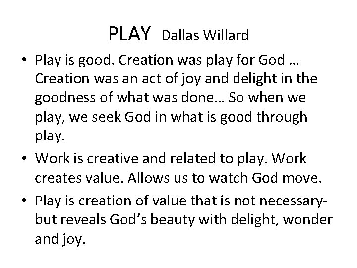 PLAY Dallas Willard • Play is good. Creation was play for God … Creation