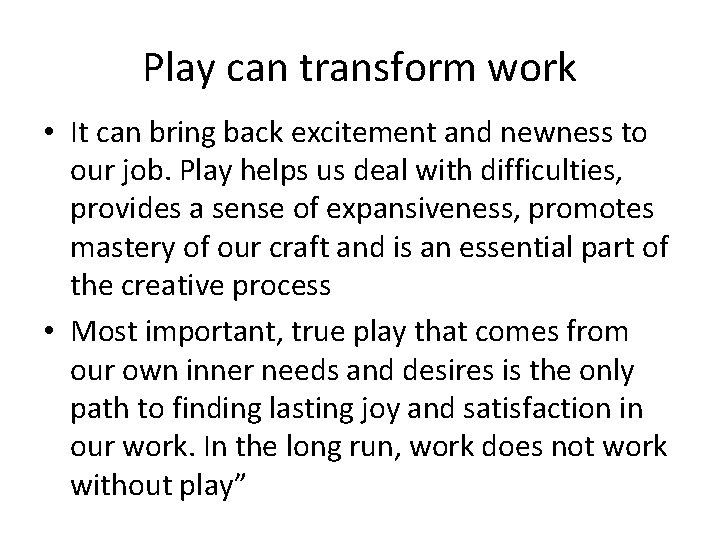 Play can transform work • It can bring back excitement and newness to our