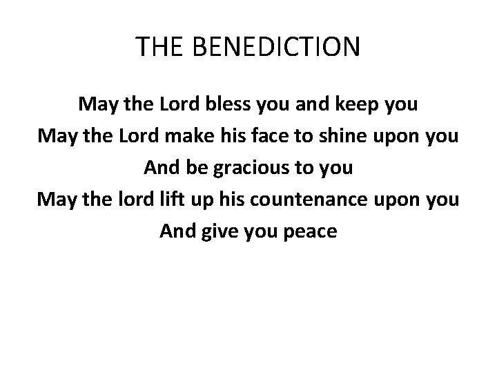 THE BENEDICTION May the Lord bless you and keep you May the Lord make
