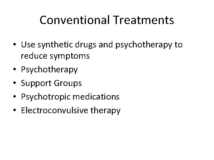 Conventional Treatments • Use synthetic drugs and psychotherapy to reduce symptoms • Psychotherapy •
