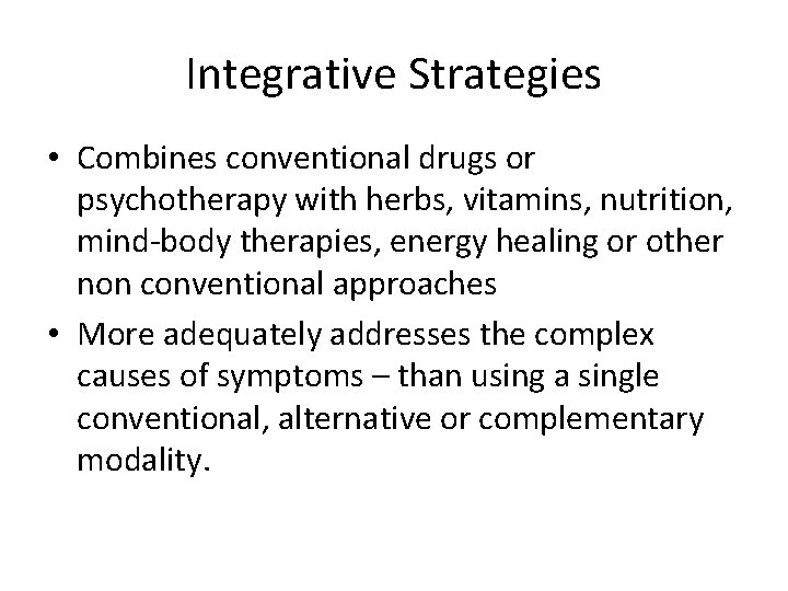 Integrative Strategies • Combines conventional drugs or psychotherapy with herbs, vitamins, nutrition, mind-body therapies,