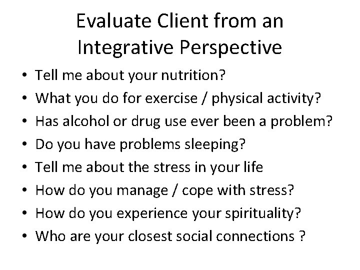 Evaluate Client from an Integrative Perspective • • Tell me about your nutrition? What