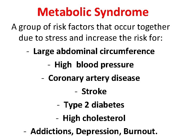 Metabolic Syndrome A group of risk factors that occur together due to stress and