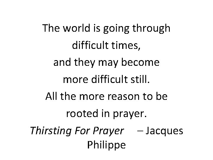 The world is going through difficult times, and they may become more difficult still.