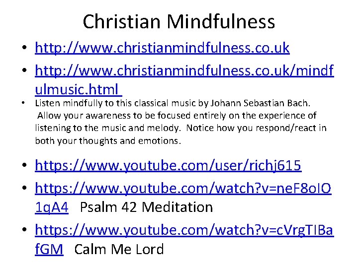 Christian Mindfulness • http: //www. christianmindfulness. co. uk/mindf ulmusic. html • Listen mindfully to